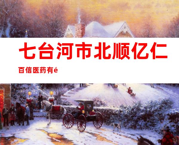 七台河市北顺亿仁百信医药有限责任公司