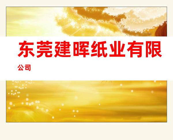 东莞建晖纸业有限公司