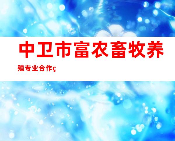 中卫市富农畜牧养殖专业合作社
