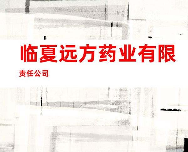 临夏远方药业有限责任公司