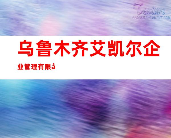 乌鲁木齐艾凯尔企业管理有限公司