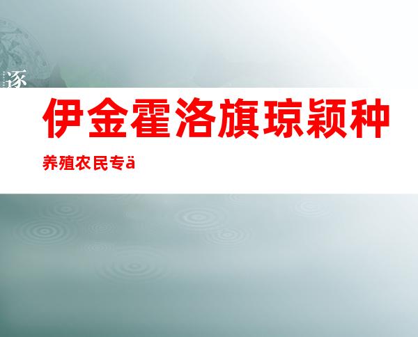 伊金霍洛旗琼颖种养殖农民专业合作社