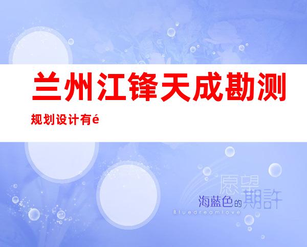 兰州江锋天成勘测规划设计有限公司