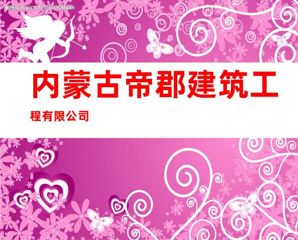 内蒙古帝郡建筑工程有限公司