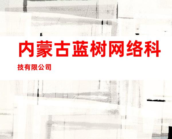 内蒙古蓝树网络科技有限公司