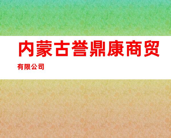 内蒙古誉鼎康商贸有限公司