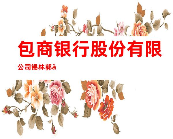 包商银行股份有限公司锡林郭勒多伦支行