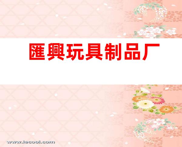 匯興玩具制品厂
