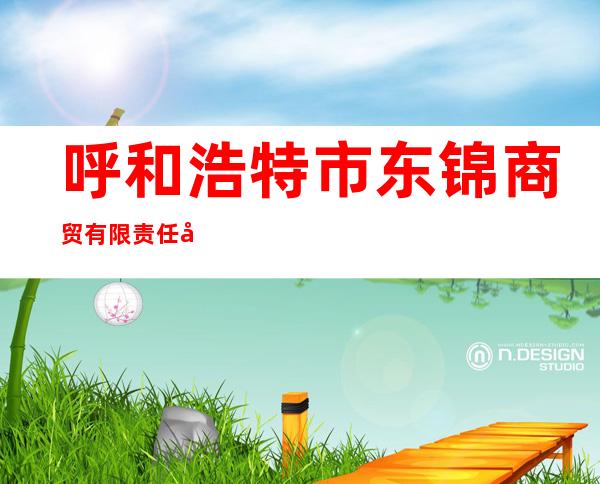 呼和浩特市东锦商贸有限责任公司