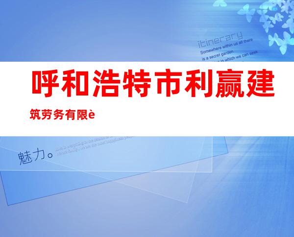 呼和浩特市利赢建筑劳务有限责任公司