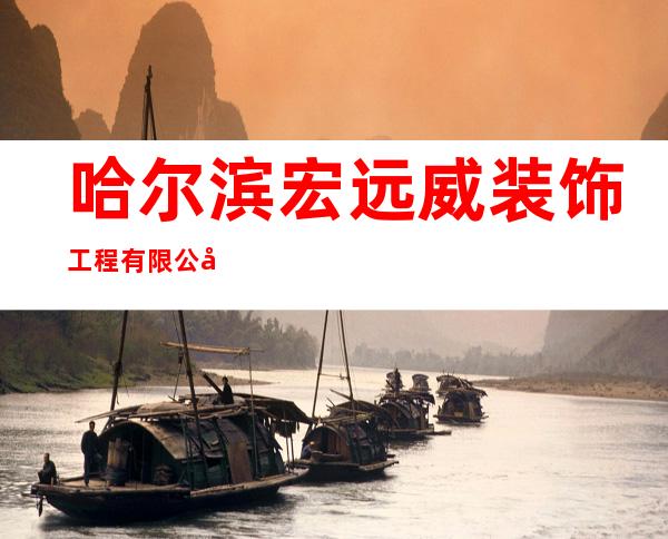 哈尔滨宏远威装饰工程有限公司