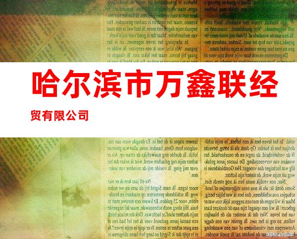 哈尔滨市万鑫联经贸有限公司