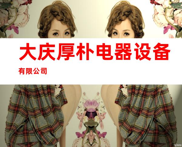 大庆厚朴电器设备有限公司