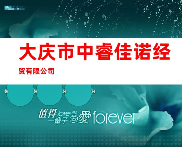 大庆市中睿佳诺经贸有限公司