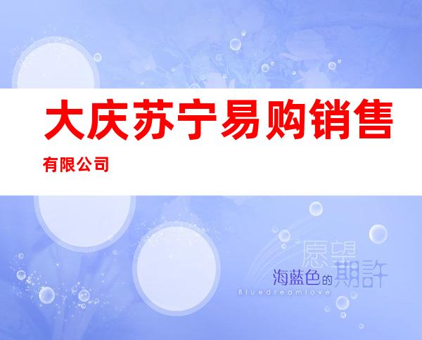 大庆苏宁易购销售有限公司