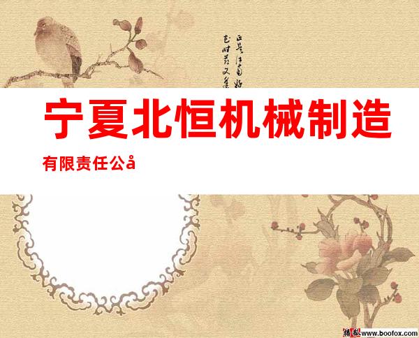 宁夏北恒机械制造有限责任公司