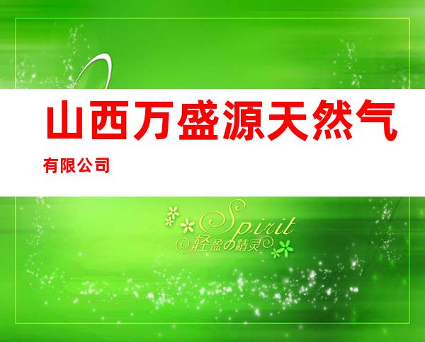 山西万盛源天然气有限公司