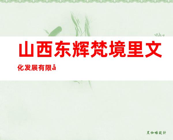 山西东辉梵境里文化发展有限公司