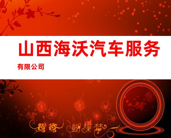 山西海沃汽车服务有限公司