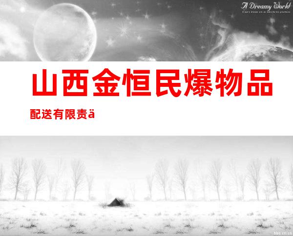 山西金恒民爆物品配送有限责任公司