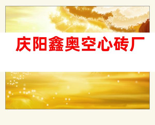 庆阳鑫奥空心砖厂