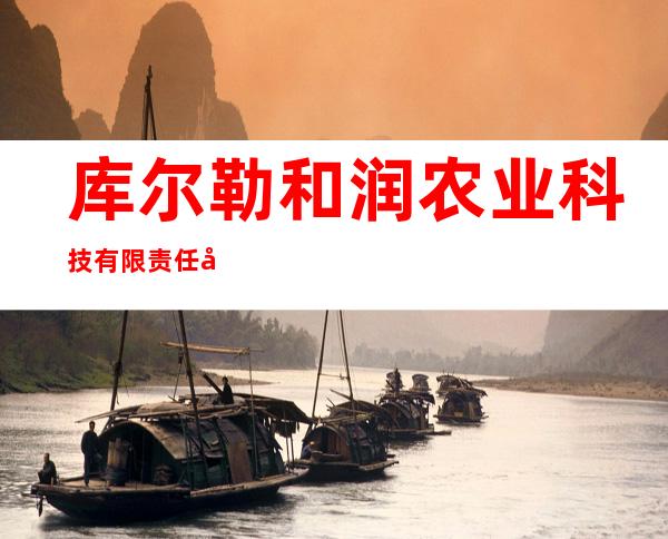 库尔勒和润农业科技有限责任公司