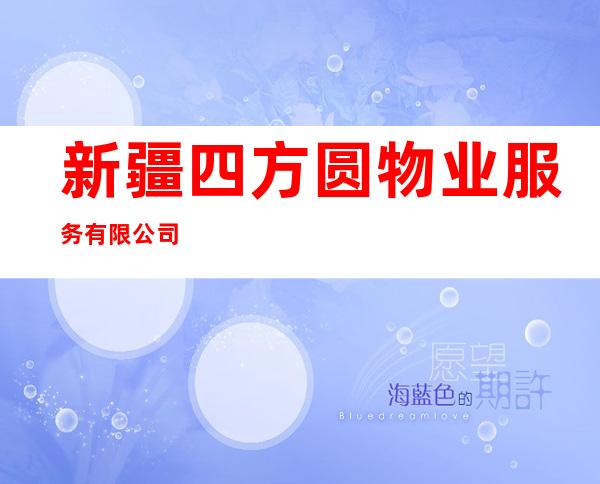 新疆四方圆物业服务有限公司