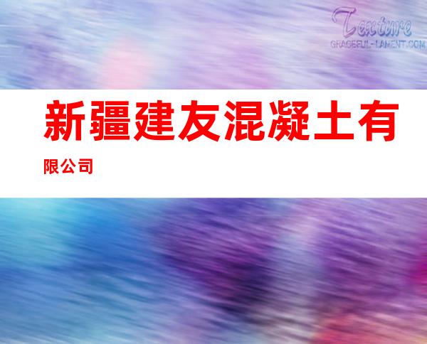 新疆建友混凝土有限公司