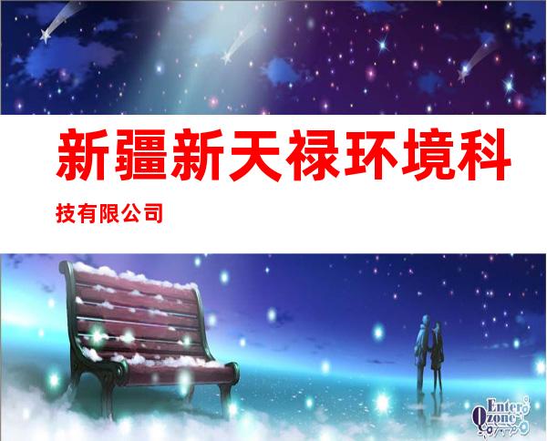 新疆新天禄环境科技有限公司