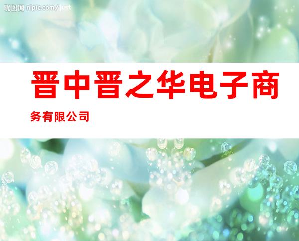 晋中晋之华电子商务有限公司