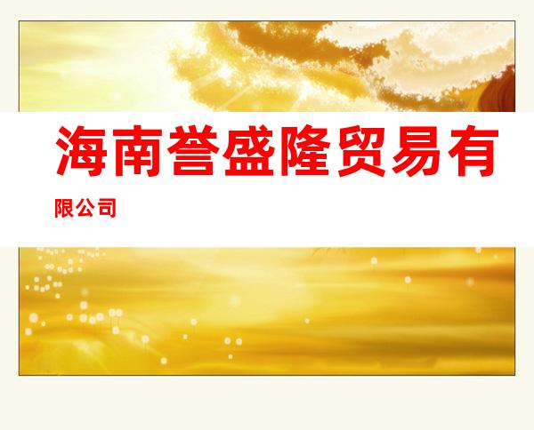 海南誉盛隆贸易有限公司