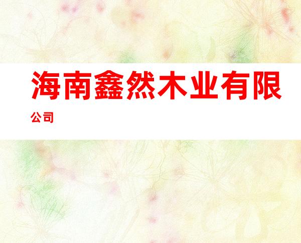 海南鑫然木业有限公司