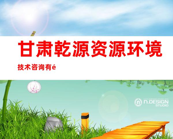 甘肃乾源资源环境技术咨询有限公司