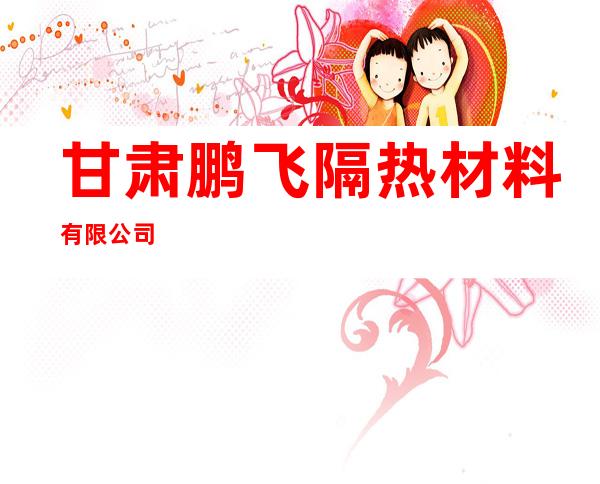 甘肃鹏飞隔热材料有限公司