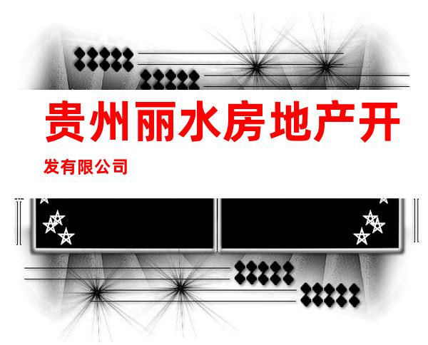 贵州丽水房地产开发有限公司