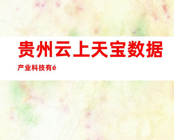 贵州云上天宝数据产业科技有限公司