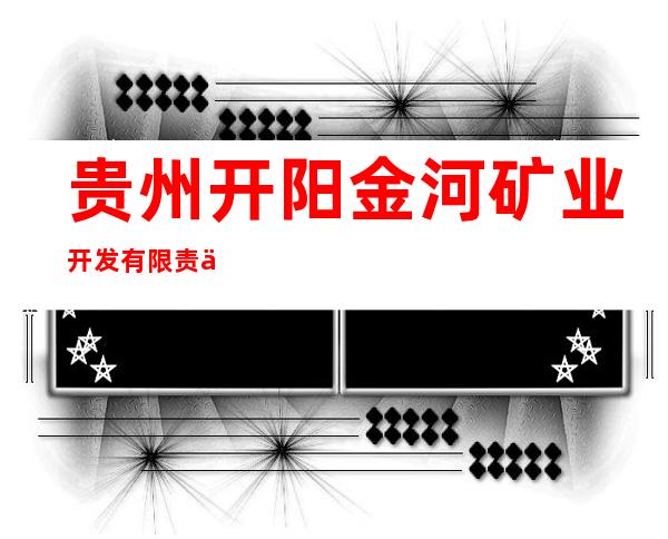 贵州开阳金河矿业开发有限责任公司