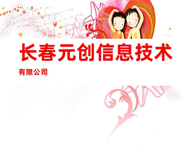 长春元创信息技术有限公司