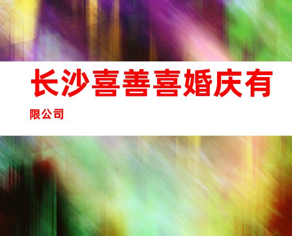 长沙喜善喜婚庆有限公司