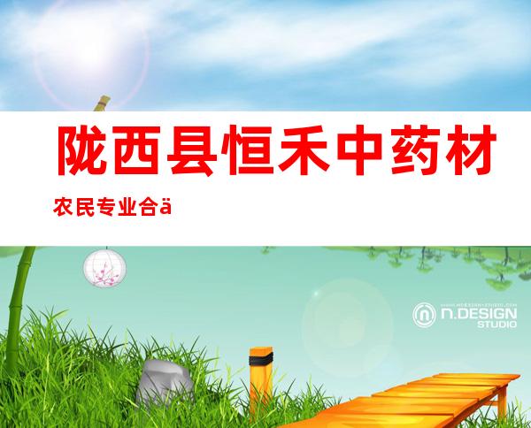 陇西县恒禾中药材农民专业合作社