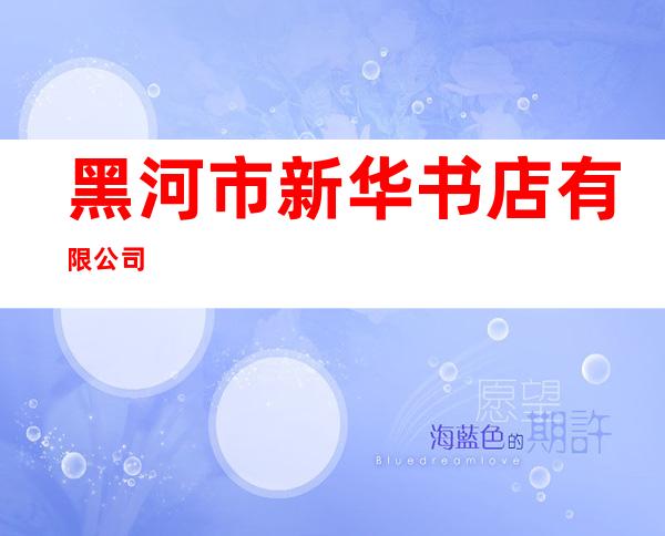黑河市新华书店有限公司