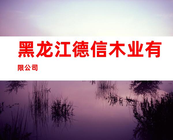 黑龙江德信木业有限公司